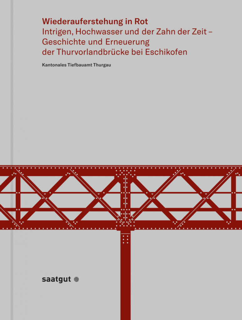 Wiederauferstehung in Rot Intrigen, Hochwasser und der Zahn der Zeit – Geschichte und Erneuerung der Thurvorlandbrücke bei Eschikofen